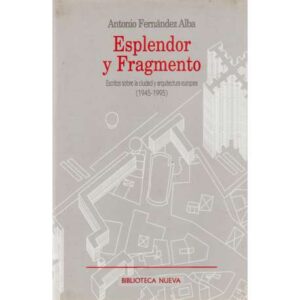 Esplendor y fragmento. Escritos sobre la ciudad y arquitectura europea (1945-1995)