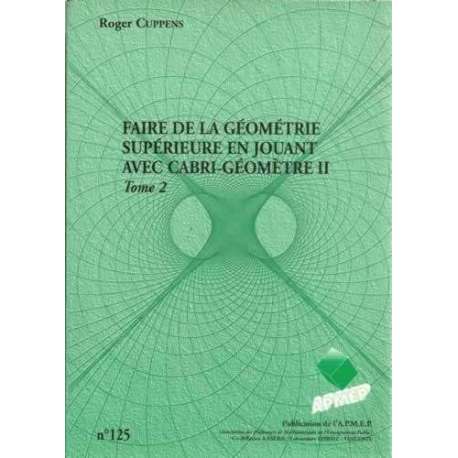 Faire de la géométrie supérieure en jouant ave cabri-géomètre II. Tomo 2