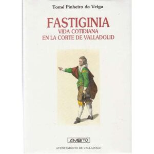 Fastiginia. Vida cotidiana en la Corte de Valladolid