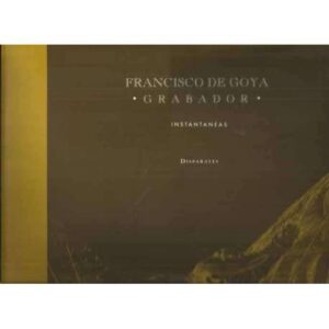 Francisco de Goya. Grabador. Instantaneas. Disparates