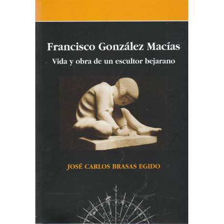 Francisco González Macías. Vida y obra de un escultor bejarano
