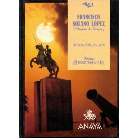 Francisco Solano López. El Napoleón de Paraguay