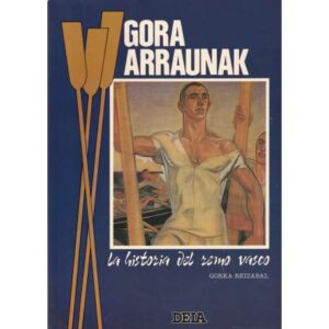 Gora Arraunk. La historia del remo vasco