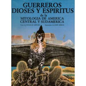 Guerreros, dioses y espíritus de la mitología de América Central y Sudamérica
