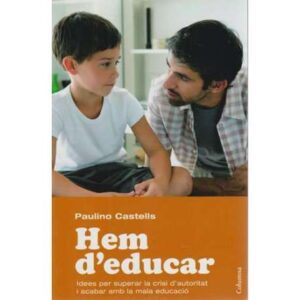 Hem d' educar. Idees per superar la crisi d´autoritat i acabar amb la mala educació