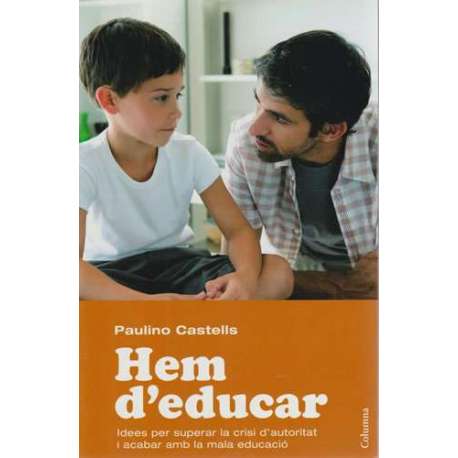 Hem d' educar. Idees per superar la crisi d´autoritat i acabar amb la mala educació