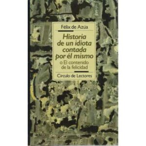 Historia de un idiota contada por él mismo o el contenido de la felicidad