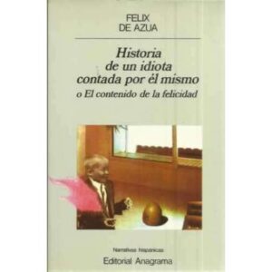Historia de un idiota contada por él mismo o el contenido de la felicidad
