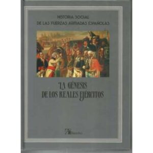 Historia social de las fuerzas armadas españolas. La génesis de los Reales ejércitos. Tomo 1