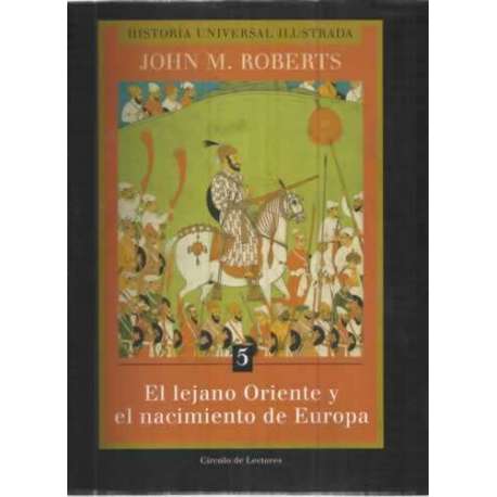Historia universal ilustrada. El lejano Oriente y el nacimiento de Europa