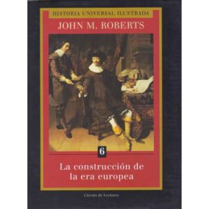 Historia Universal Ilustrada. Vol. 6.- La construcción de la era europea