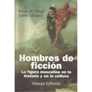 HOMBRES DE FICCIÓN. La figura masculina en la historia y en la cultura