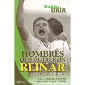 Hombres que pudieron reinar y otras leyendas del fútbol
