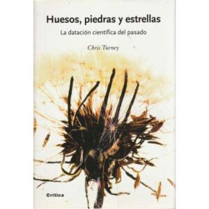 Huesos, piedras y estrellas. La datación científica del pasado
