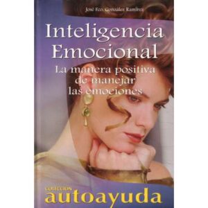 Inteligencia emocional. La manera positiva de manejar las emociones