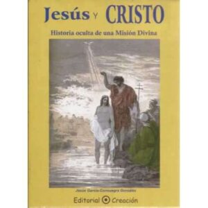 Jesús y Cristo. Historia oculta de una Misión Divina
