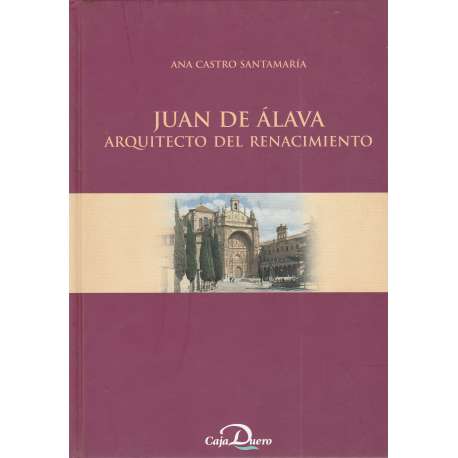Juan de Álava. Arquitecto del Renacimiento