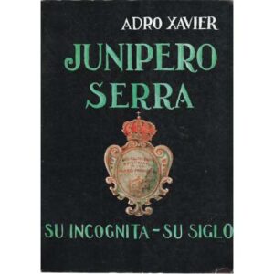 Junípero Serra. Su Incognita - Su Siglo.
