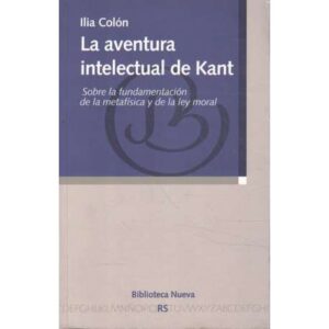 La aventura intelectual de Kant. Sobre la fundamentación de la metafísica y de la ley moral