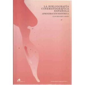 LA BIBLIOGRAFÍA CINEMATOGRÁFICA ESPAÑOLA. Aproximación Histórica