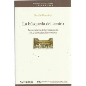 La búsqueda del centro. Los avatares del protagonista en la comedia alarconiana