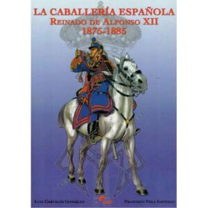 La Caballería Española. Reinado de Alfonso XII 1875-1885