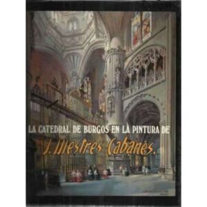 LA CATEDRAL DE BURGOS EN LA PINTURA DE J. MESTRES CABANES
