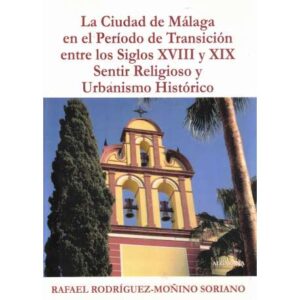 La Ciudad de Málaga en el Período de Transición entre los Siglos XVIII y XIX. Sentir Religioso y Urbanismo Histórico