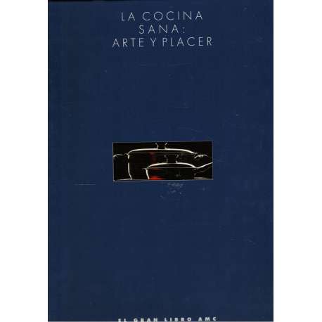 La cocina sana. Arte y placer. El gran libro AMC