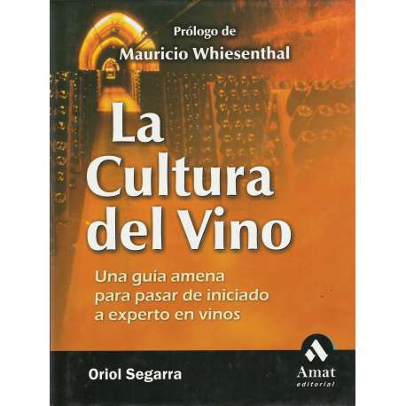 La cultura del vino. Una guía amena para pasar de iniciado a experto en vinos
