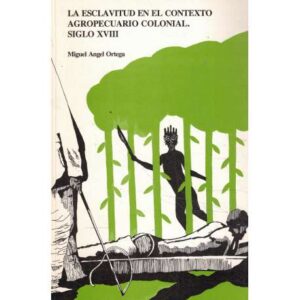 La esclavitud en el contexto agropecuario colonial. Siglo XVIII