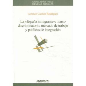 La España inmigrante: marco discriminatorio, mercado de trabajo y políticas de integración