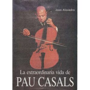 La extraordinaria vida de Pau Casals