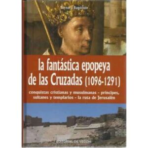 LA FANTÁSTICA EPOPEYA DE LAS CRUZADAS (1096-1291)