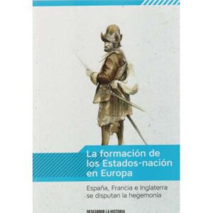 La formación de los Estados-nación en Europa. España, Francia e Inglaterra se disputan la hegemonía