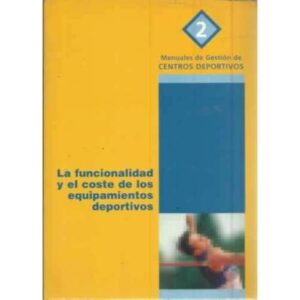 La funcionalidad y el coste de los equipamientos deportivos. Manuales de Gestión de Centros Deportivos