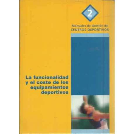 La funcionalidad y el coste de los equipamientos deportivos. Manuales de Gestión de Centros Deportivos