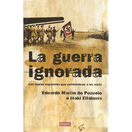 La guerra ignorada. Los espías españoles que combatieron a los nazis
