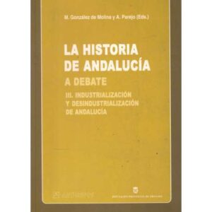 La historia de Andalucía a debate. Tomo III. Industrialización y desindustrialización de Andalucía