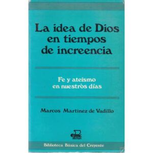 La idea de Dios en tiempos de increencia. Fe y ateísmo en nuestros días