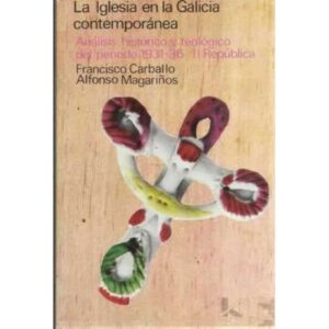 LA IGLESIA EN LA GALICIA CONTEMPORÁNEA. (Análisis histórico y teológico del periodo 1931-36, II República)