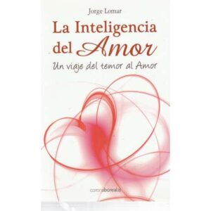 La inteligencia del Amor. Un viaje del temor al amor