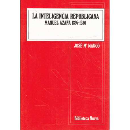 La inteligencia republicana. Manuel Azaña 1897-1930
