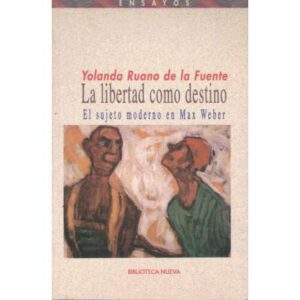 La libertad como destino. El sujeto moderno en Marx Weber