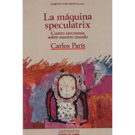 La máquina speculatrix. Cuatro sarcasmos sobre nuestro mundo