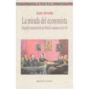 La mirada del economista. Biografía intelectual de un filósofo mundano de los 90