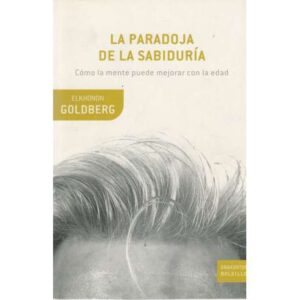 La paradoja la sabiduría. Cómo la mente puede mejorar con la edad