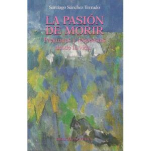 La pasión de morir. Preguntas y respuestas desde la vida