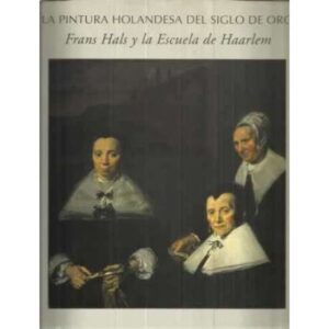 La pintura holandesa del siglo de oro. Frans Hals y la Escuela de Haarlem