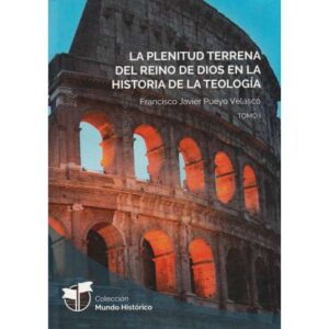La plenitud terrena del reino de Dios en la historia de la teología. Tomo I